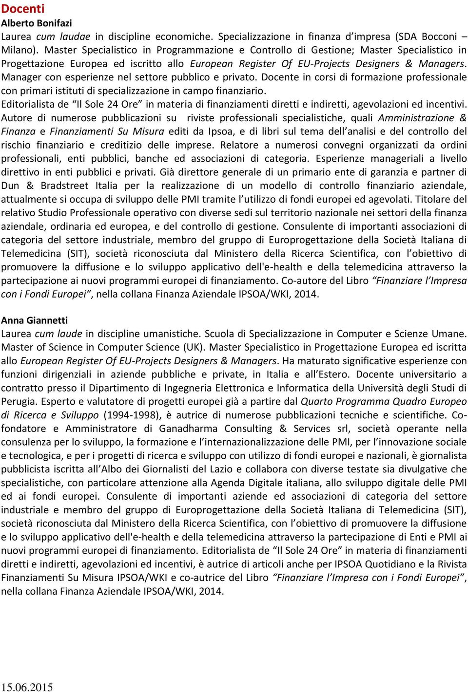 Manager con esperienze nel settore pubblico e privato. Docente in corsi di formazione professionale con primari istituti di specializzazione in campo finanziario.