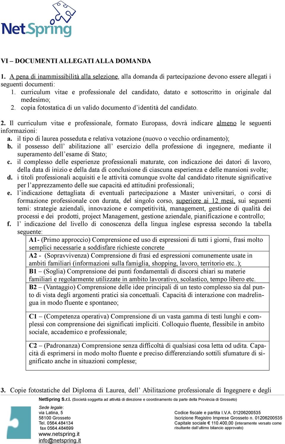 copia fotostatica di un valido documento d identità del candidato. 2. Il curriculum vitae e professionale, formato Europass, dovrà indicare almeno le seguenti informazioni: a.