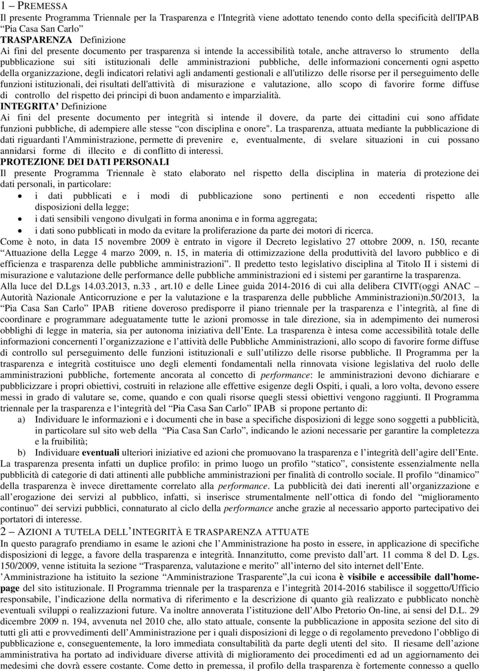 ogni aspetto della organizzazione, degli indicatori relativi agli andamenti gestionali e all'utilizzo delle risorse per il perseguimento delle funzioni istituzionali, dei risultati dell'attività di