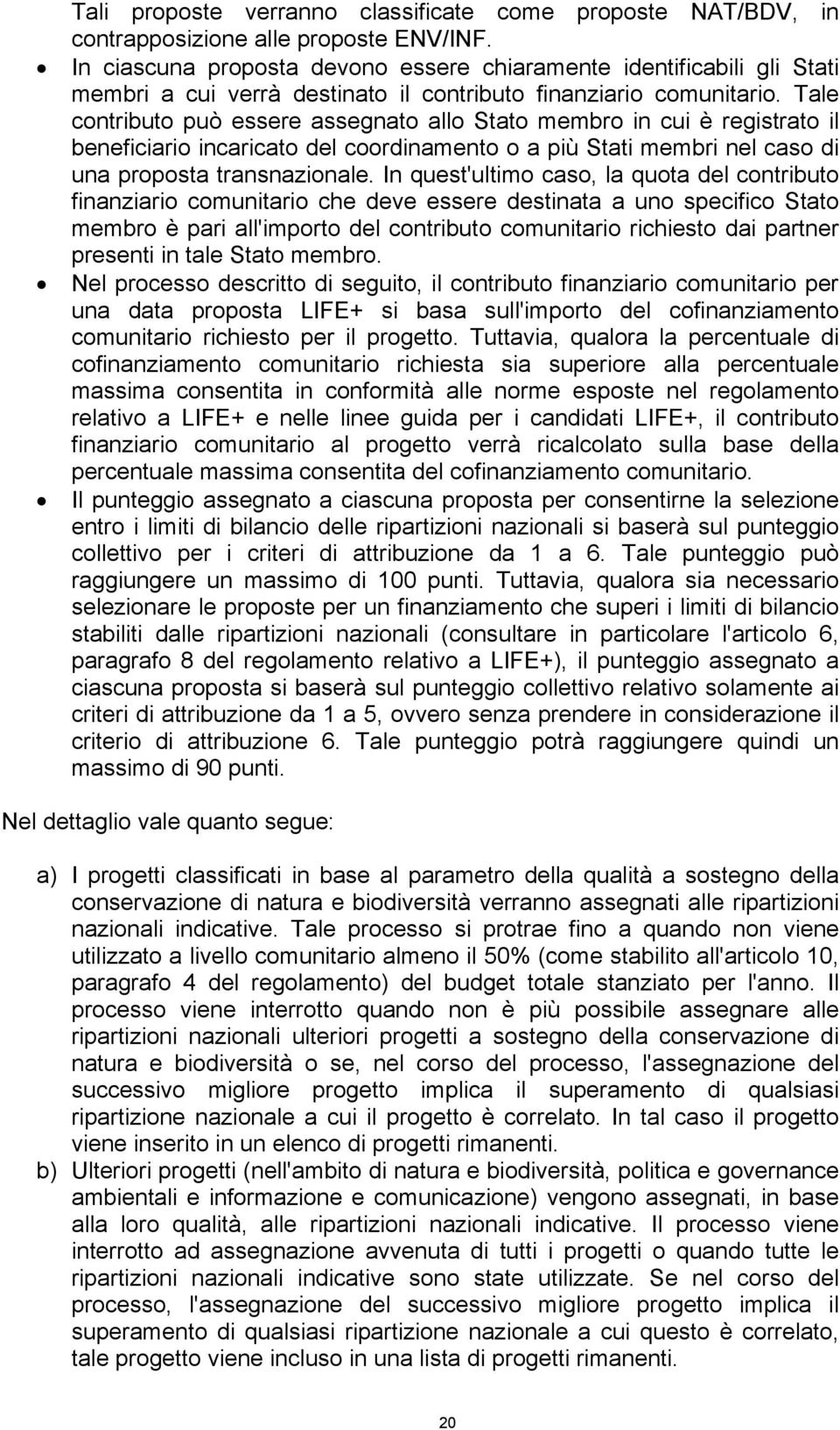 Tale contributo può essere assegnato allo Stato membro in cui è registrato il beneficiario incaricato del coordinamento o a più Stati membri nel caso di una proposta transnazionale.