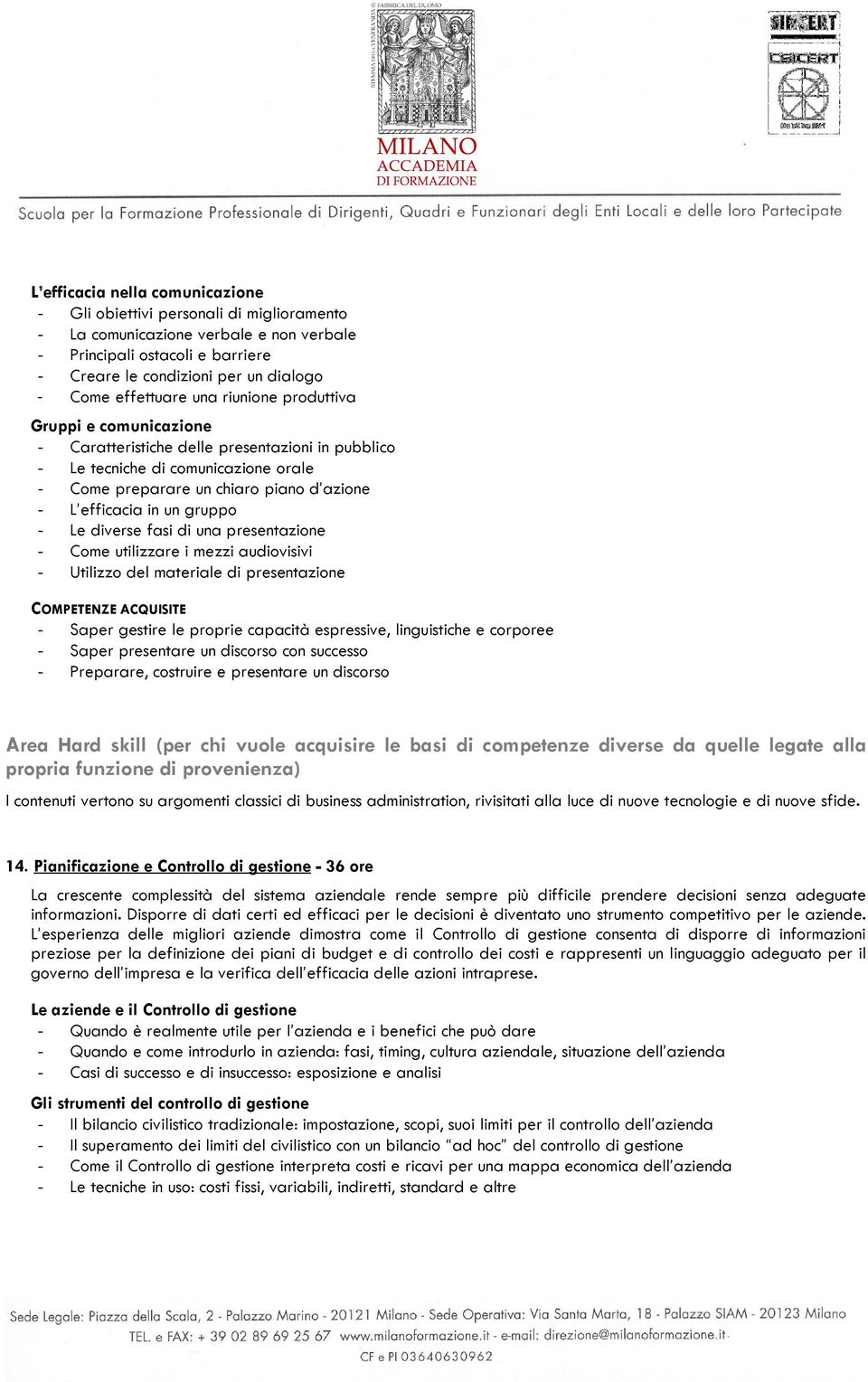 efficacia in un gruppo - Le diverse fasi di una presentazione - Come utilizzare i mezzi audiovisivi - Utilizzo del materiale di presentazione - Saper gestire le proprie capacità espressive,