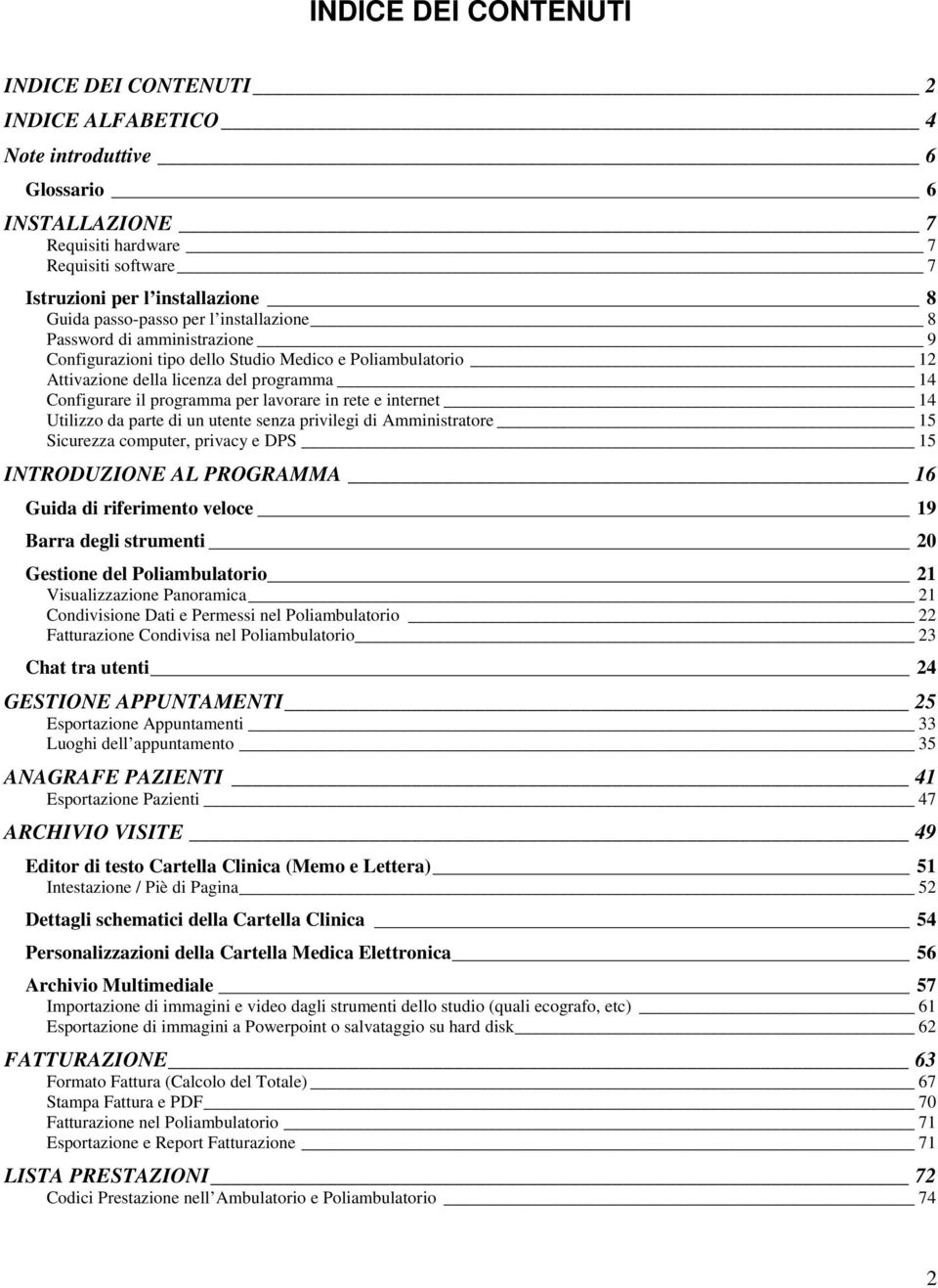 lavorare in rete e internet 14 Utilizzo da parte di un utente senza privilegi di Amministratore 15 Sicurezza computer, privacy e DPS 15 INTRODUZIONE AL PROGRAMMA 16 Guida di riferimento veloce 19