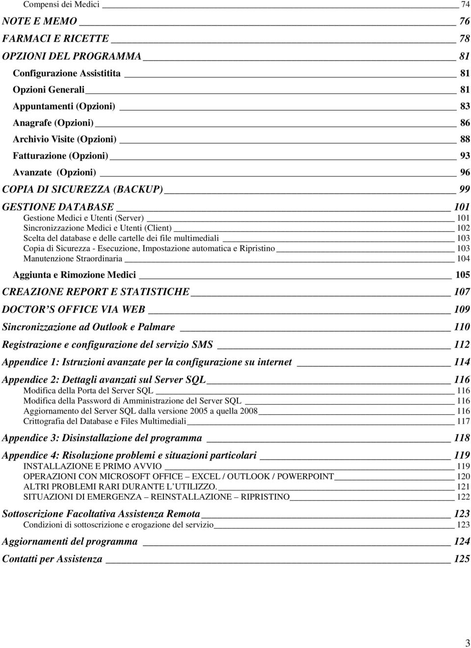 Scelta del database e delle cartelle dei file multimediali 103 Copia di Sicurezza - Esecuzione, Impostazione automatica e Ripristino 103 Manutenzione Straordinaria 104 Aggiunta e Rimozione Medici 105