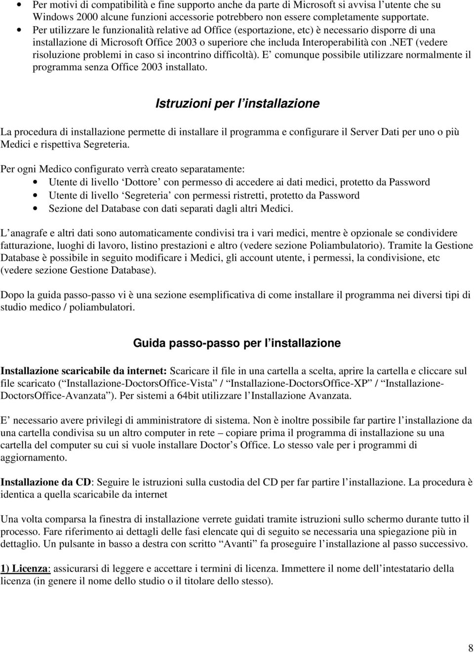 net (vedere risoluzione problemi in caso si incontrino difficoltà). E comunque possibile utilizzare normalmente il programma senza Office 2003 installato.