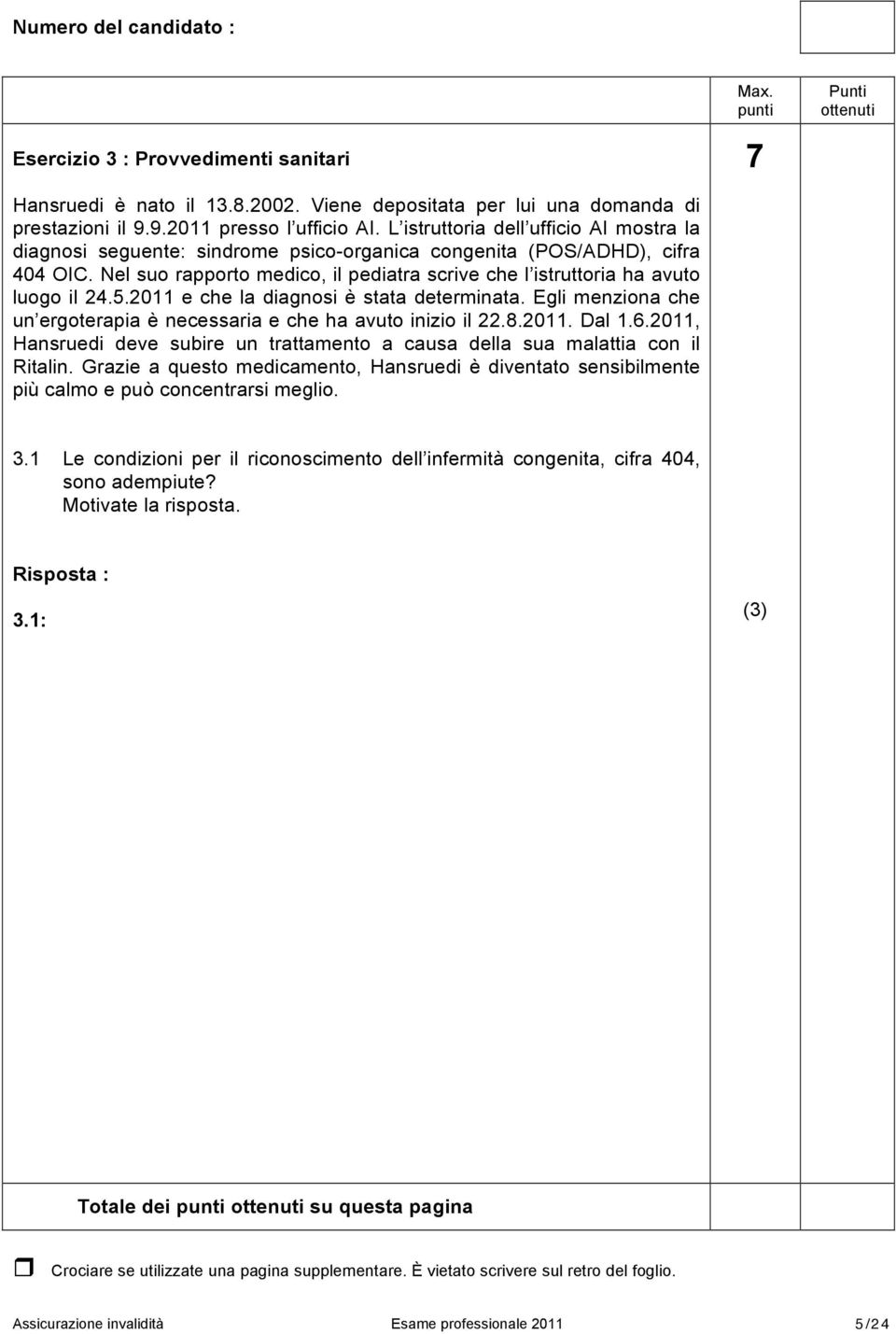 Nel suo rapporto medico, il pediatra scrive che l istruttoria ha avuto luogo il 24.5.2011 e che la diagnosi è stata determinata.