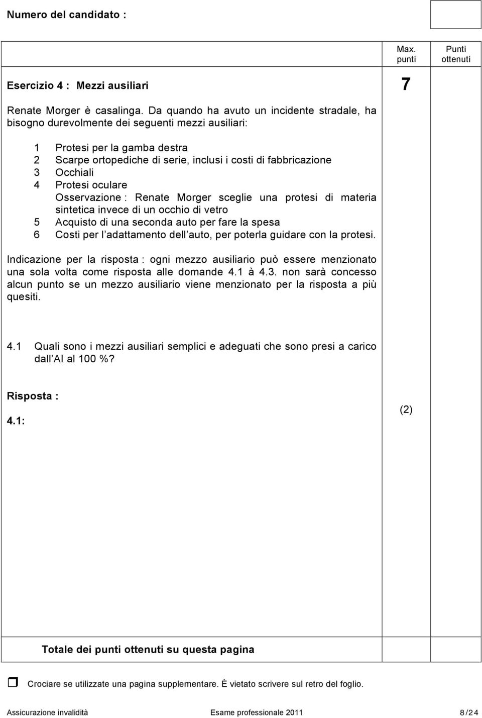 Occhiali 4 Protesi oculare Osservazione : Renate Morger sceglie una protesi di materia sintetica invece di un occhio di vetro 5 Acquisto di una seconda auto per fare la spesa 6 Costi per l