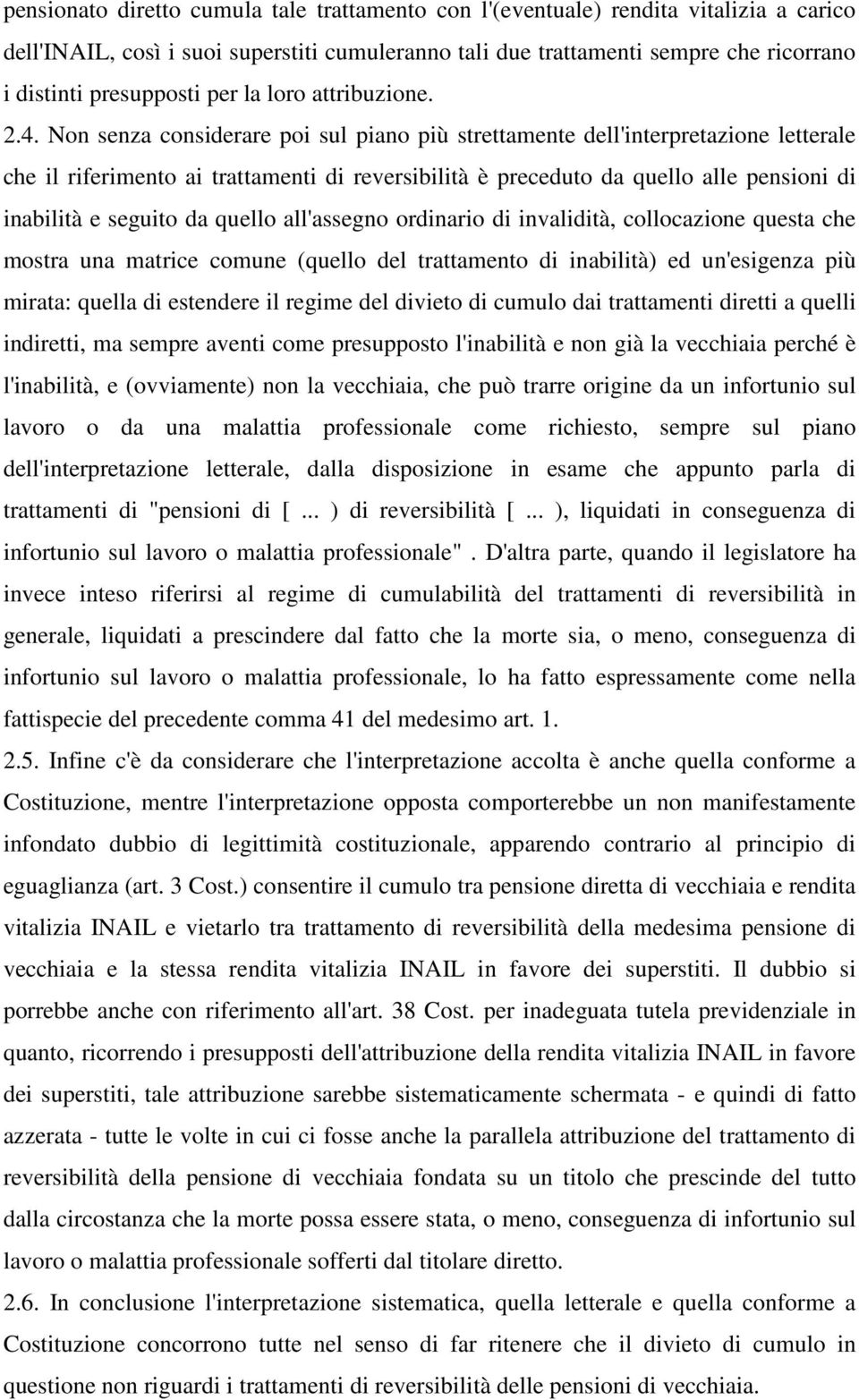 Non senza considerare poi sul piano più strettamente dell'interpretazione letterale che il riferimento ai trattamenti di reversibilità è preceduto da quello alle pensioni di inabilità e seguito da