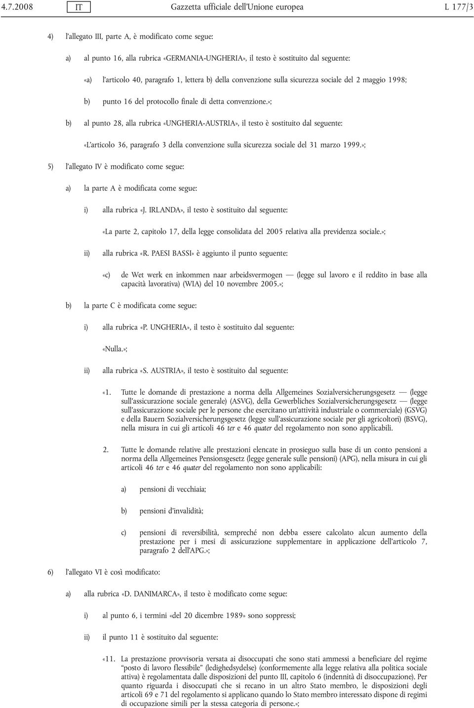 »; b) al punto 28, alla rubrica «UNGHERIA-AUSTRIA», il testo è sostituito dal seguente: «L articolo 36, paragrafo 3 della convenzione sulla sicurezza sociale del 31 marzo 1999.