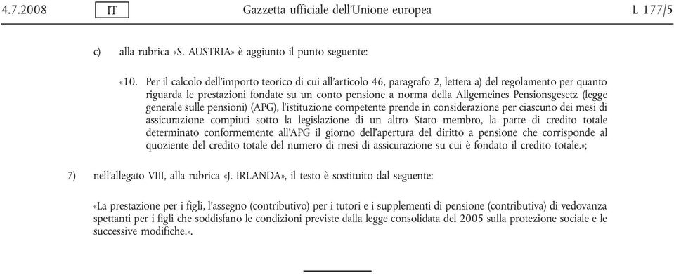 Pensionsgesetz (legge generale sulle pensioni) (APG), l istituzione competente prende in considerazione per ciascuno dei mesi di assicurazione compiuti sotto la legislazione di un altro Stato membro,