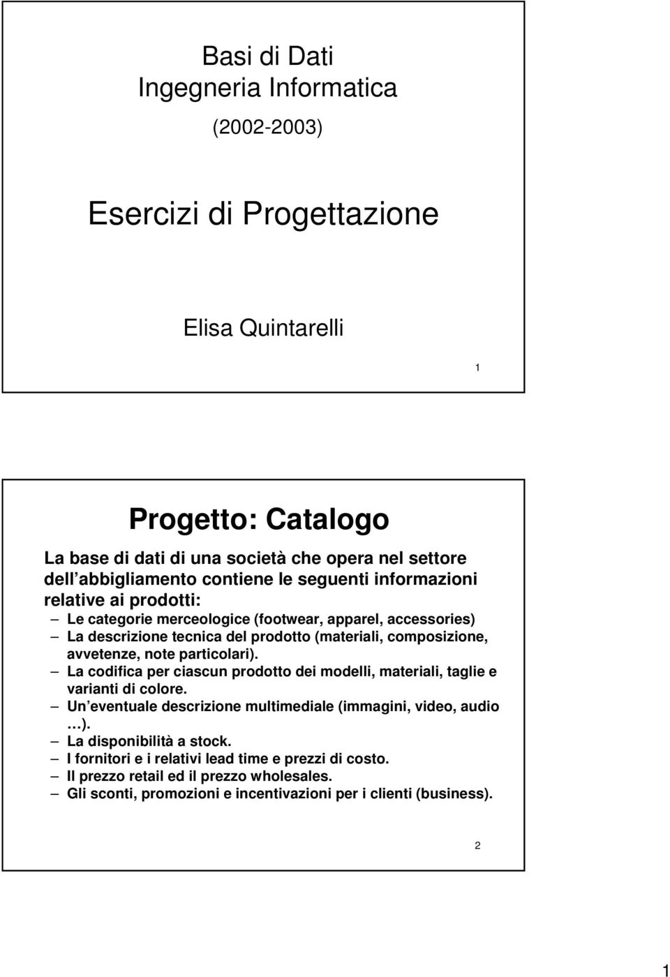 composizione, avvetenze, note particolari). La codifica per ciascun prodotto dei modelli, materiali, taglie e varianti di colore.