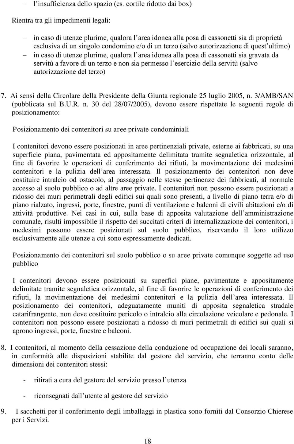 terzo (salvo autorizzazione di quest ultimo) in caso di utenze plurime, qualora l area idonea alla posa di cassonetti sia gravata da servitù a favore di un terzo e non sia permesso l esercizio della