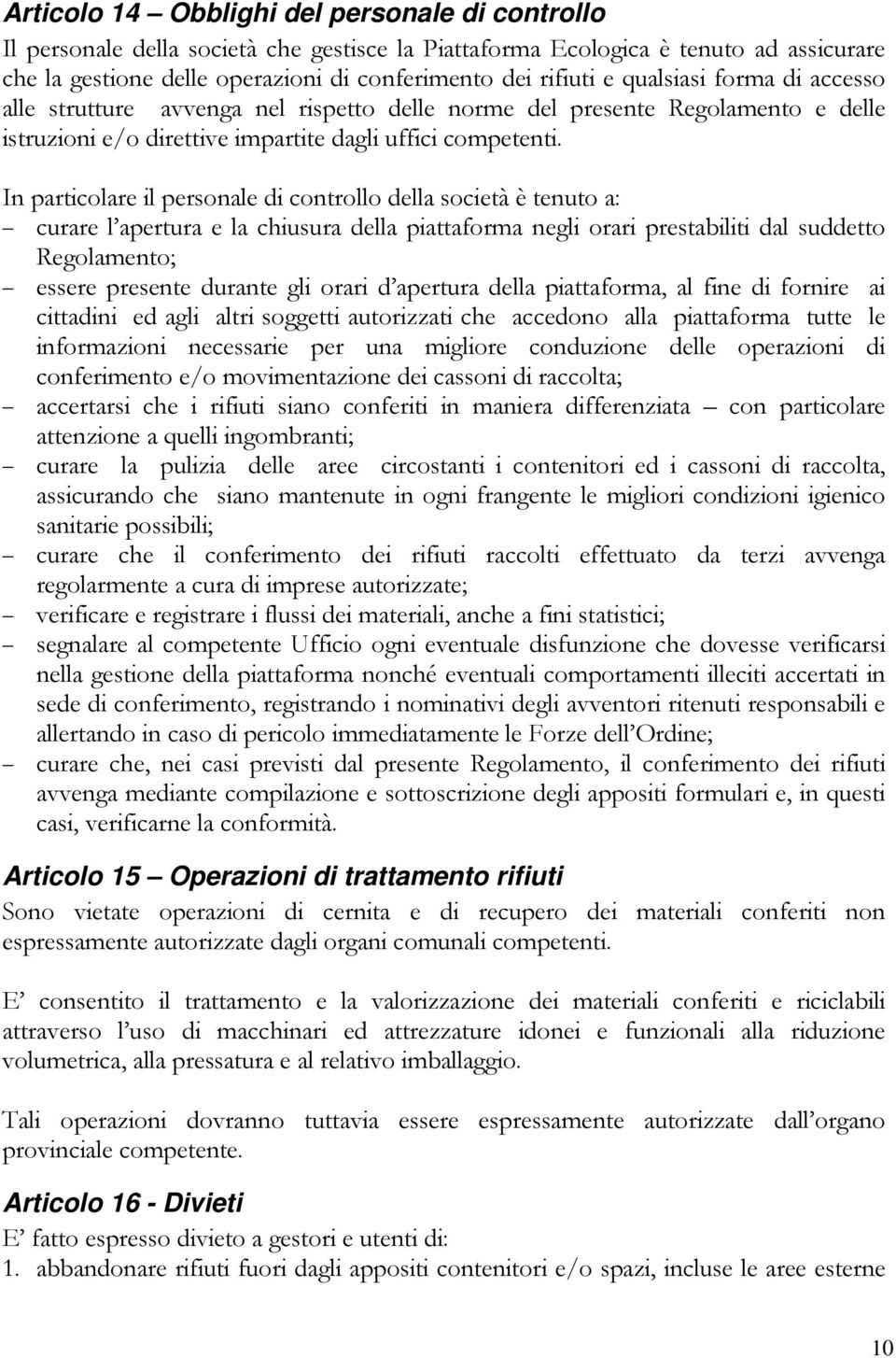 In particolare il personale di controllo della società è tenuto a: curare l apertura e la chiusura della piattaforma negli orari prestabiliti dal suddetto Regolamento; essere presente durante gli