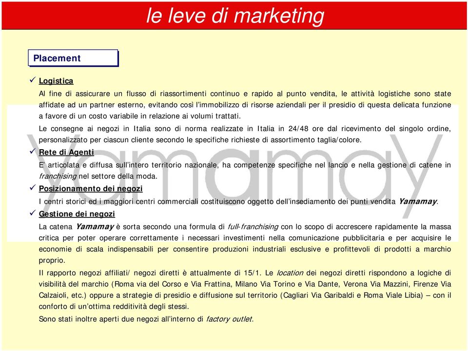 Le consegne ai negozi in Italia sono di norma realizzate in Italia in 24/48 ore dal ricevimento del singolo ordine, personalizzato per ciascun cliente secondo le specifiche richieste di assortimento