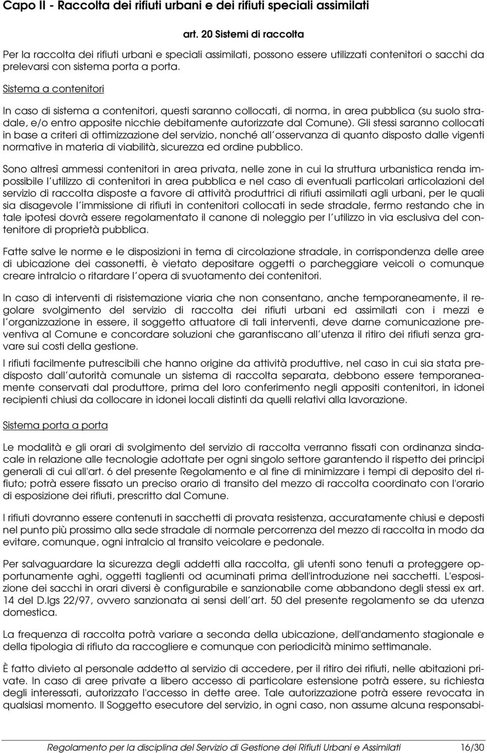 Sistema a contenitori In caso di sistema a contenitori, questi saranno collocati, di norma, in area pubblica (su suolo stradale, e/o entro apposite nicchie debitamente autorizzate dal Comune).