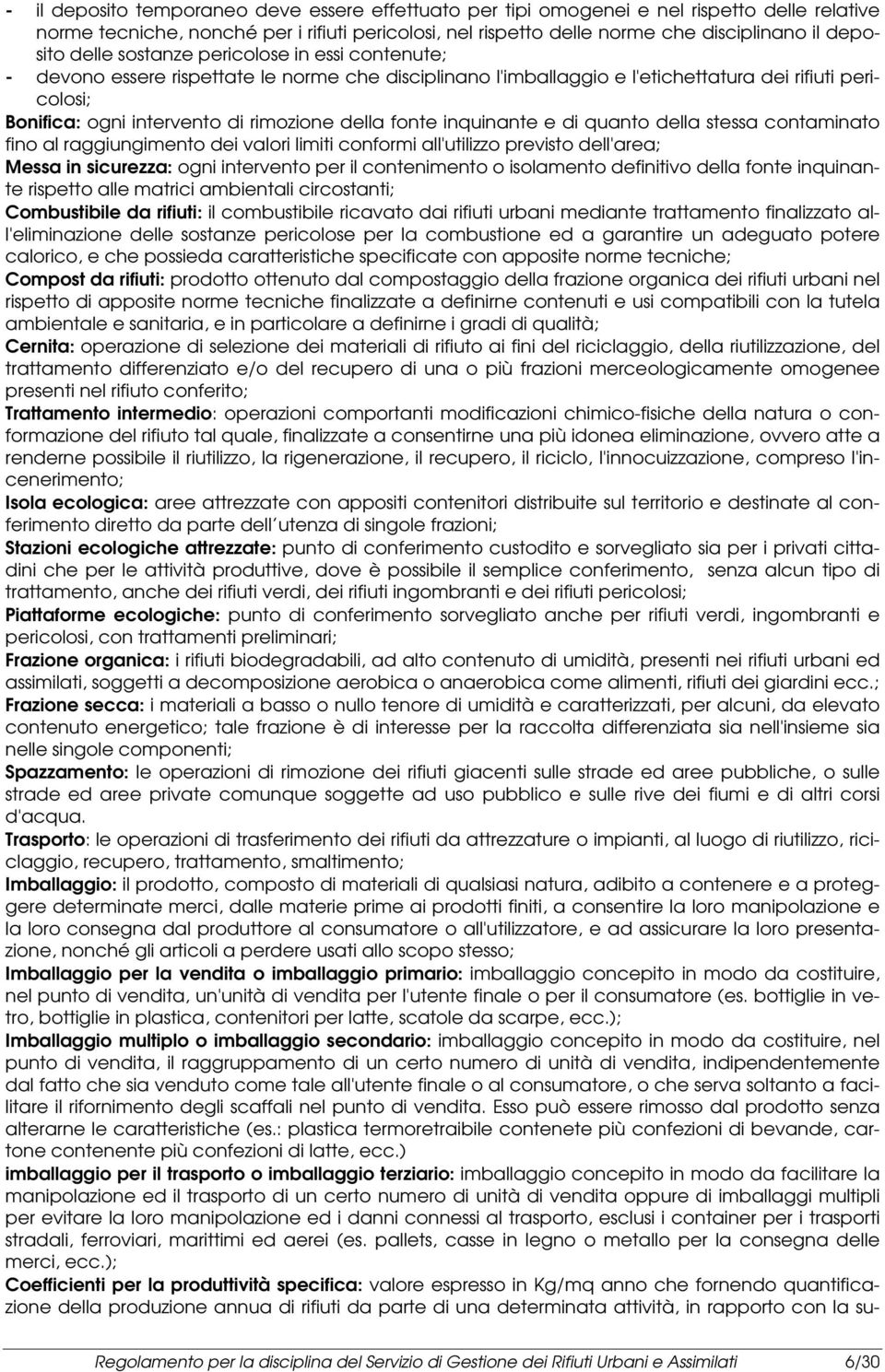 fonte inquinante e di quanto della stessa contaminato fino al raggiungimento dei valori limiti conformi all'utilizzo previsto dell'area; Messa in sicurezza: ogni intervento per il contenimento o