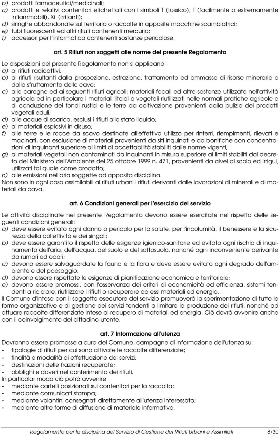 5 Rifiuti non soggetti alle norme del presente Regolamento Le disposizioni del presente Regolamento non si applicano: a) ai rifiuti radioattivi; b) ai rifiuti risultanti dalla prospezione,