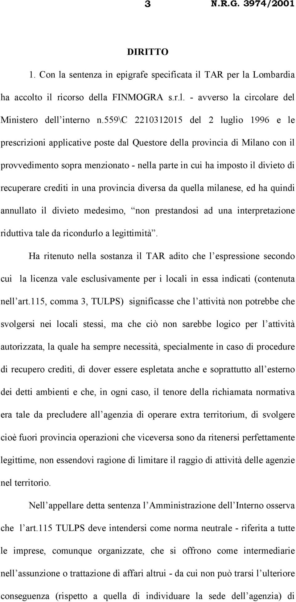 recuperare crediti in una provincia diversa da quella milanese, ed ha quindi annullato il divieto medesimo, non prestandosi ad una interpretazione riduttiva tale da ricondurlo a legittimità.