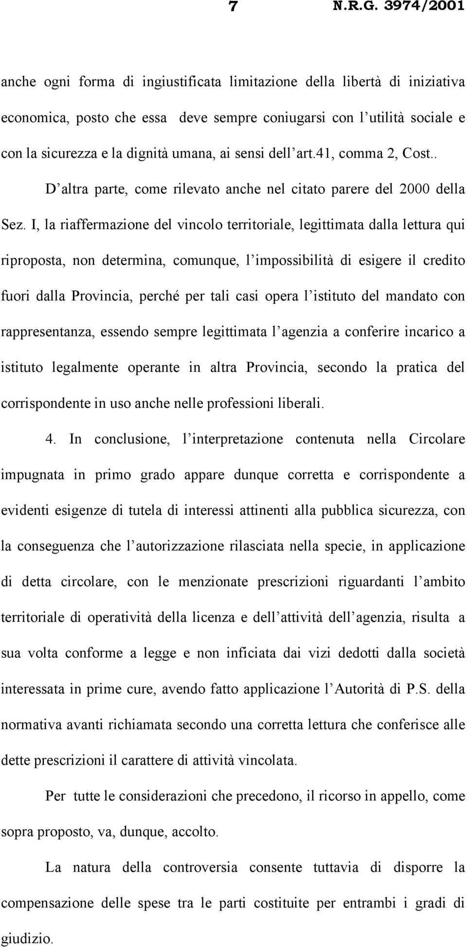 I, la riaffermazione del vincolo territoriale, legittimata dalla lettura qui riproposta, non determina, comunque, l impossibilità di esigere il credito fuori dalla Provincia, perché per tali casi