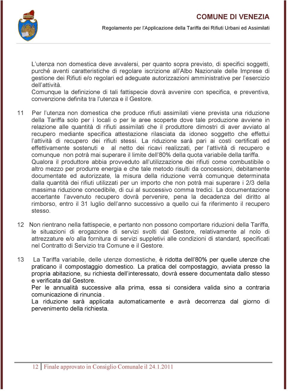 Comunque la definizione di tali fattispecie dovrà avvenire con specifica, e preventiva, convenzione definita tra l utenza e il Gestore.