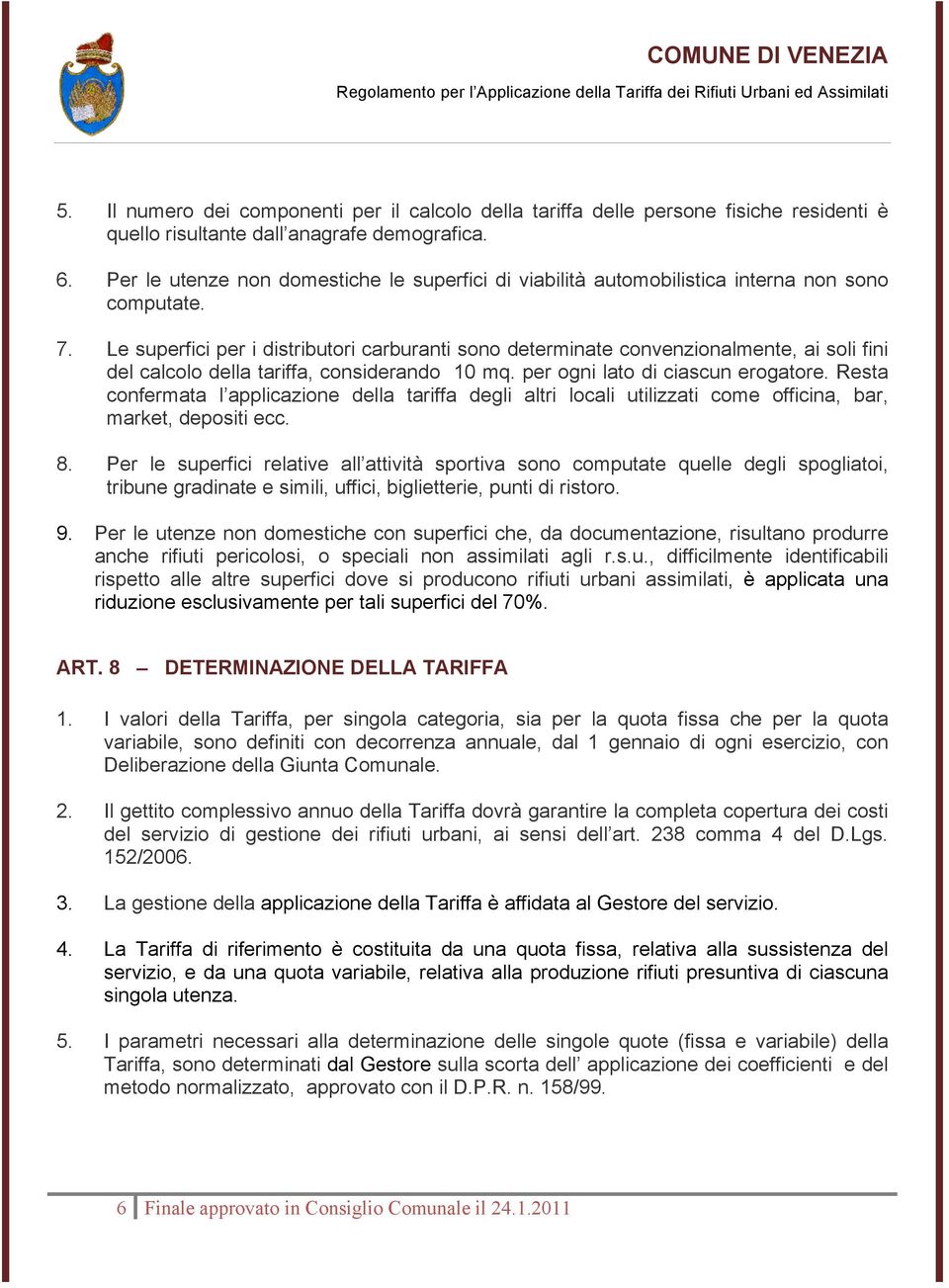 Le superfici per i distributori carburanti sono determinate convenzionalmente, ai soli fini del calcolo della tariffa, considerando 10 mq. per ogni lato di ciascun erogatore.