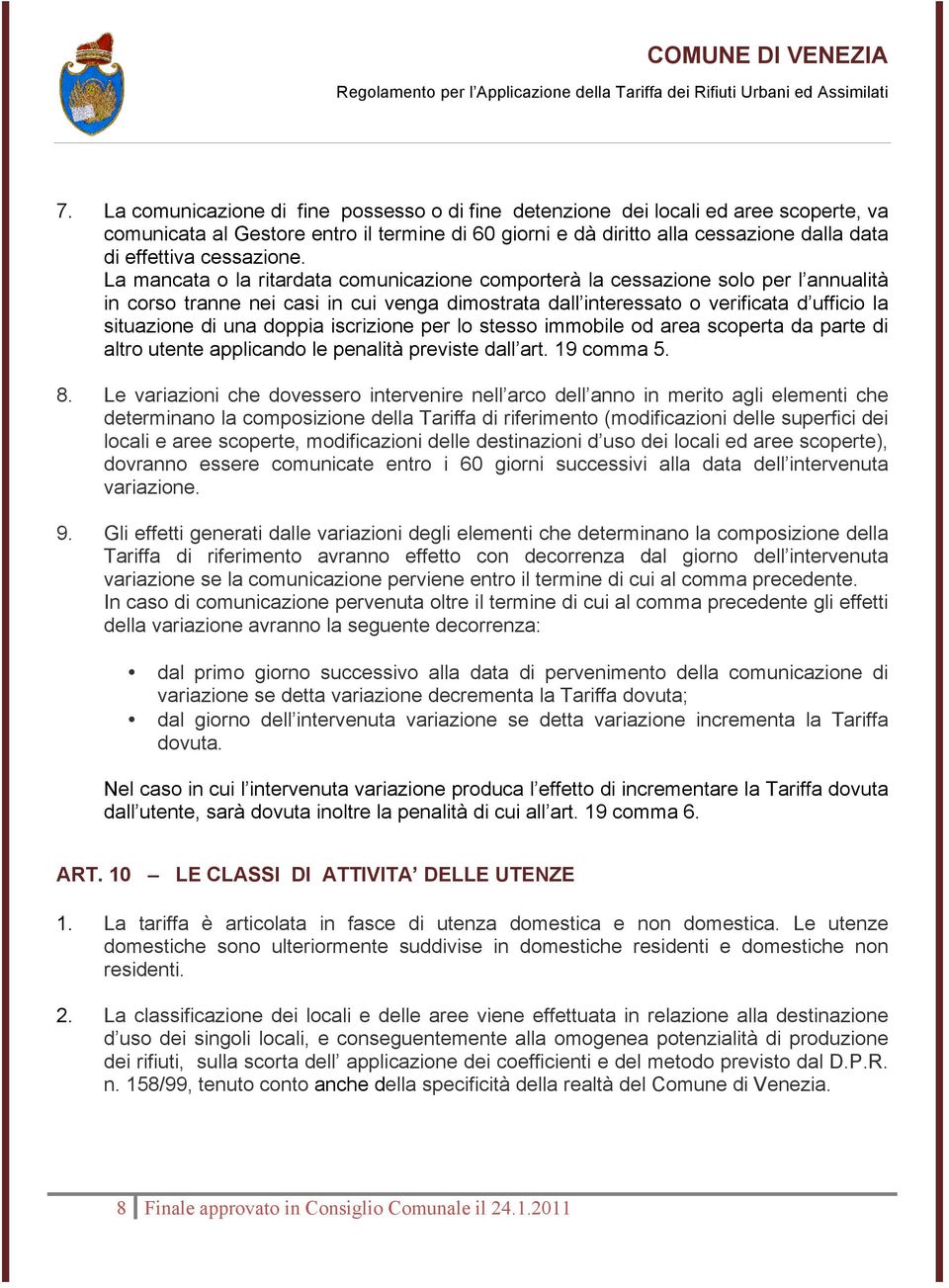 La mancata o la ritardata comunicazione comporterà la cessazione solo per l annualità in corso tranne nei casi in cui venga dimostrata dall interessato o verificata d ufficio la situazione di una