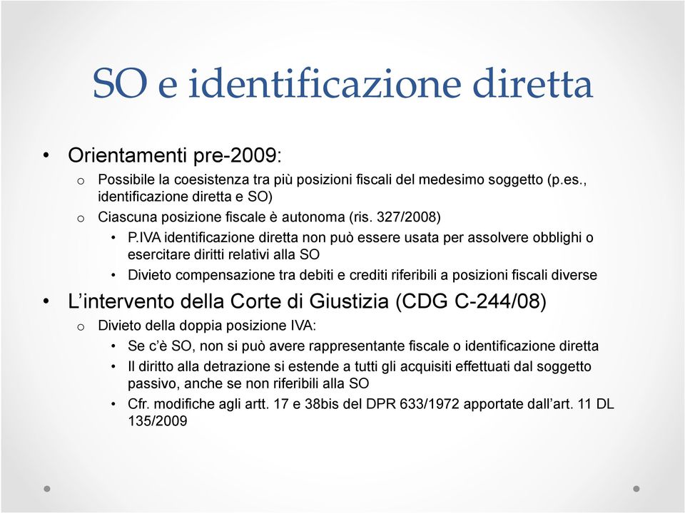 IVA identificazione diretta non può essere usata per assolvere obblighi o esercitare diritti relativi alla SO Divieto compensazione tra debiti e crediti riferibili a posizioni fiscali diverse L