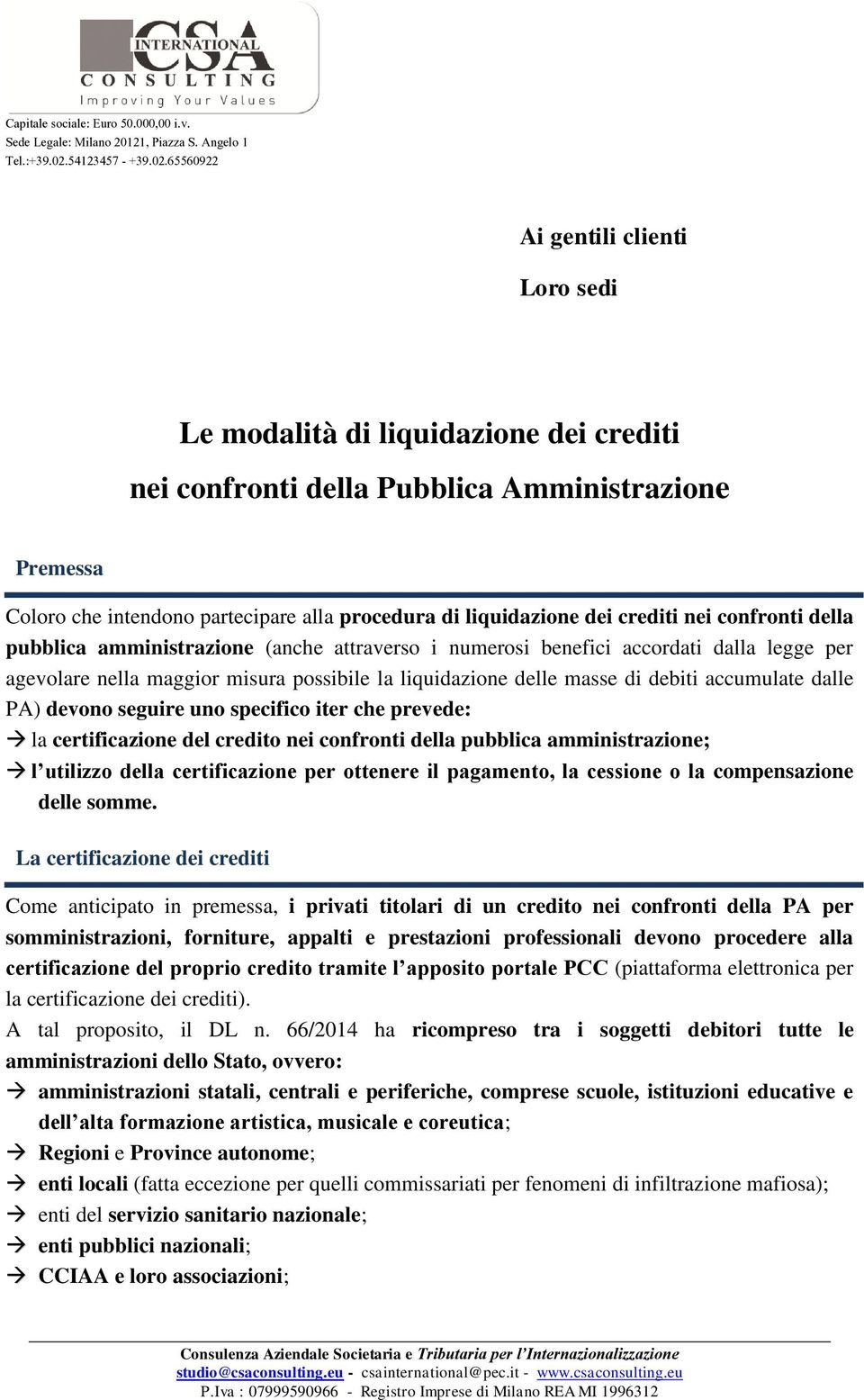 dalle PA) devono seguire uno specifico iter che prevede: la certificazione del credito nei confronti della pubblica amministrazione; l utilizzo della certificazione per ottenere il pagamento, la