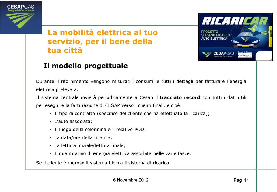 Il sistema centrale invierà periodicamente a Cesap il tracciato record con tutti i dati utili per eseguire la fatturazione di CESAP verso i clienti finali, e cioè: Il