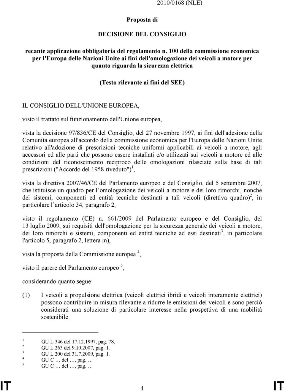 CONSIGLIO DELL'UNIONE EUROPEA, visto il trattato sul funzionamento dell'unione europea, vista la decisione 97/836/CE del Consiglio, del 27 novembre 1997, ai fini dell'adesione della Comunità europea