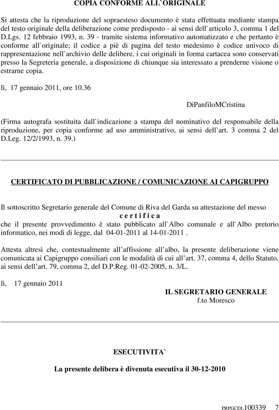 39 - tramite sistema informativo automatizzato e che pertanto è conforme all`originale; il codice a piè di pagina del testo medesimo è codice univoco di rappresentazione nell`archivio delle delibere,