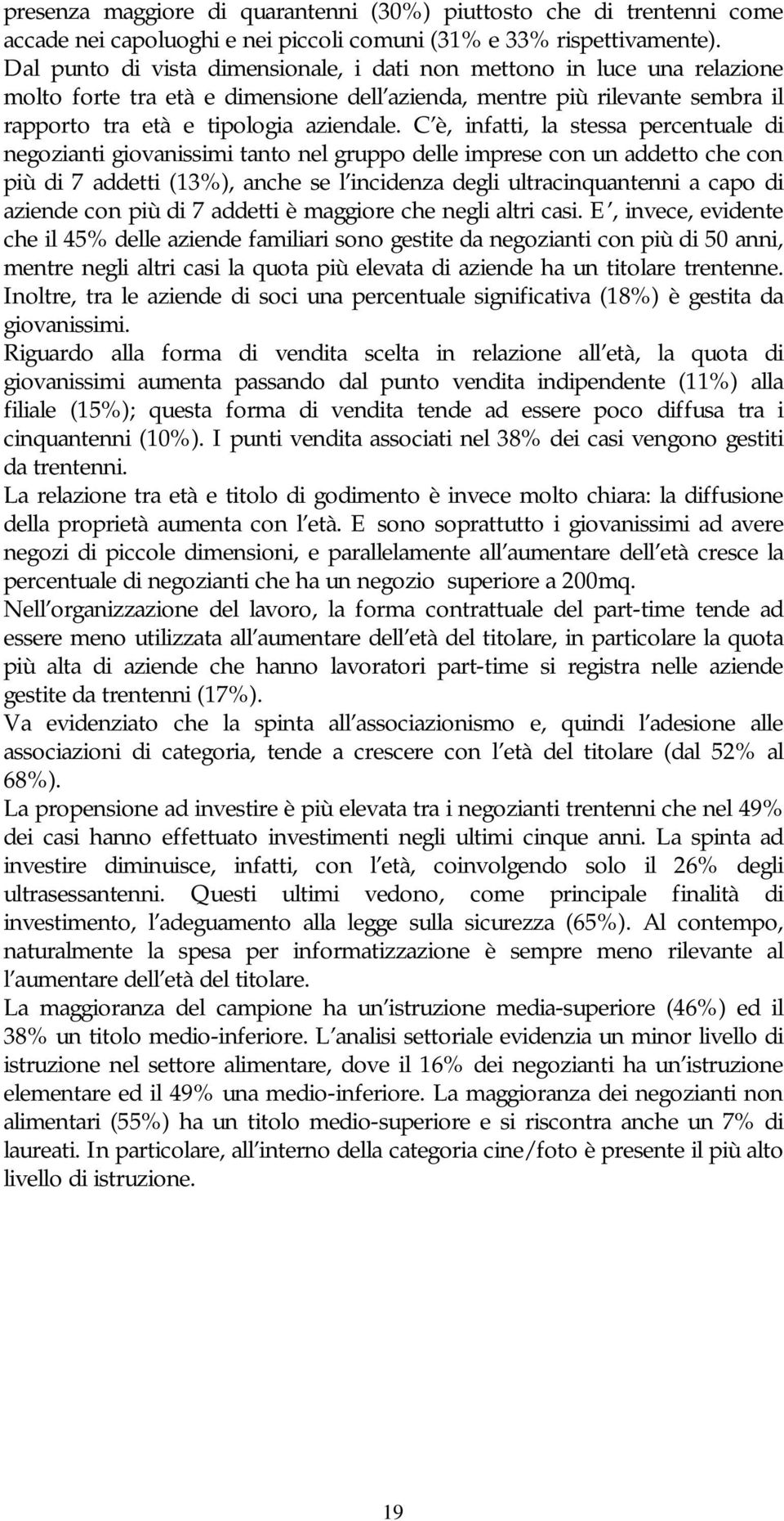 C è, infatti, la stessa percentuale di negozianti giovanissimi tanto nel gruppo delle imprese con un addetto che con più di 7 addetti (13%), anche se l incidenza degli ultracinquantenni a capo di