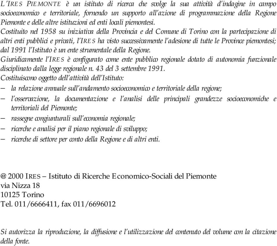 Costituito nel 1958 su iniziativa della Provincia e del Comune di Torino con la partecipazione di altri enti pubblici e privati, l IRES ha visto successivamente l adesione di tutte le Province