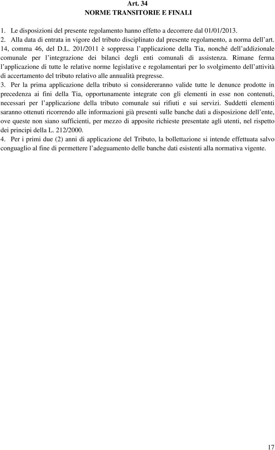 201/2011 è soppressa l applicazione della Tia, nonché dell addizionale comunale per l integrazione dei bilanci degli enti comunali di assistenza.