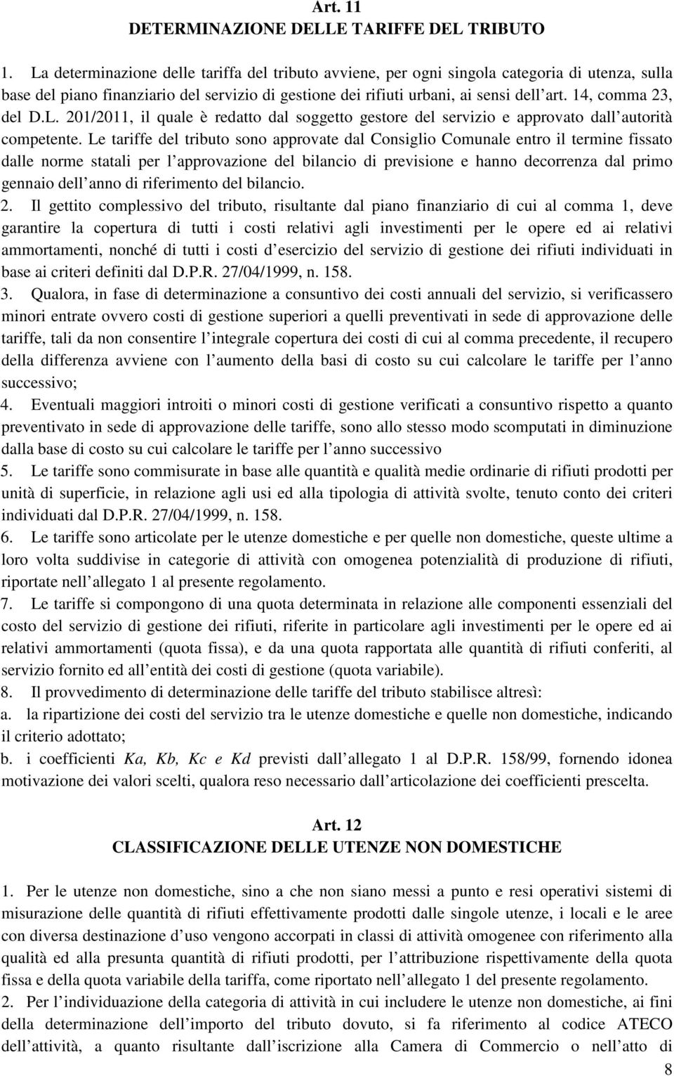 14, comma 23, del D.L. 201/2011, il quale è redatto dal soggetto gestore del servizio e approvato dall autorità competente.