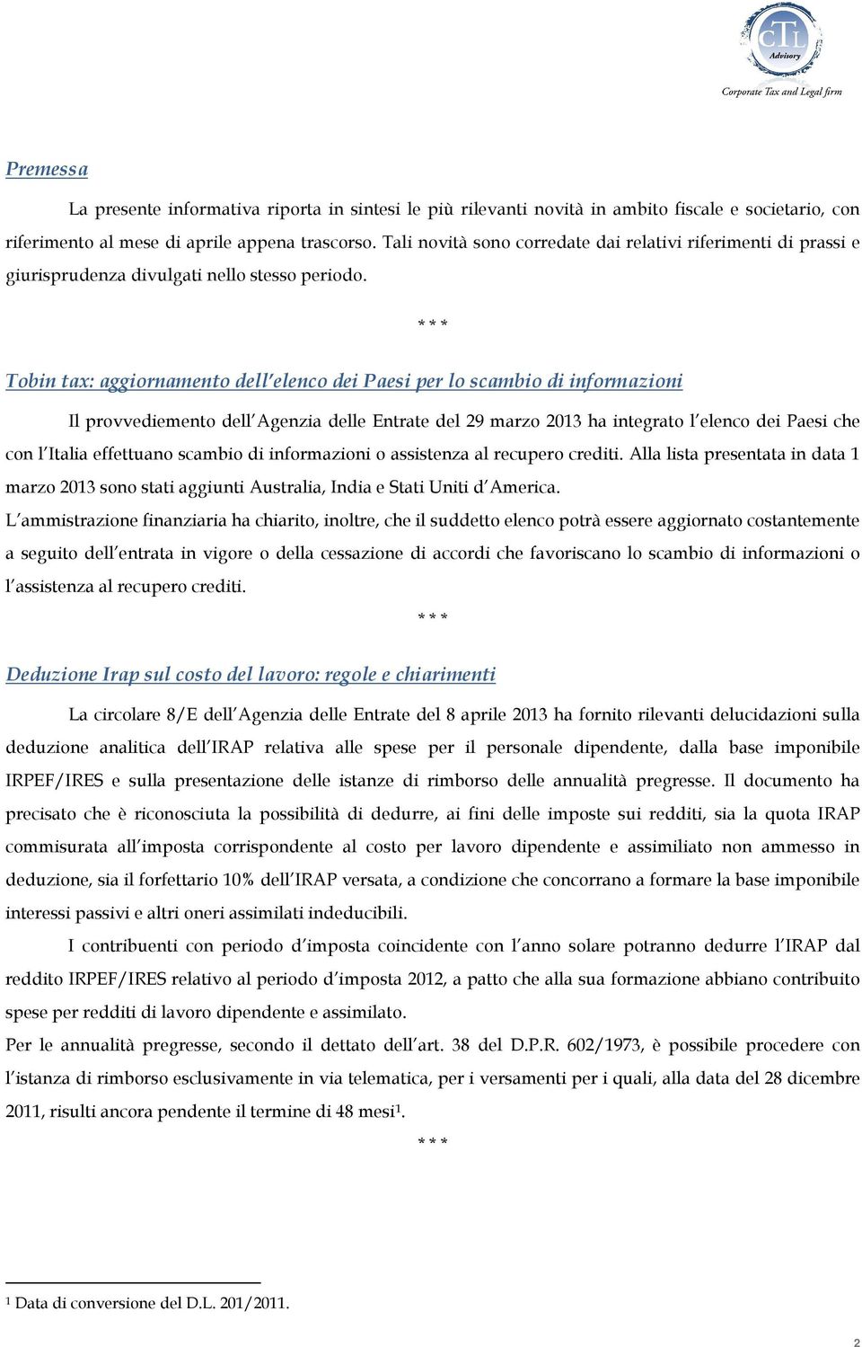 * * * Tobin tax: aggiornamento dell elenco dei Paesi per lo scambio di informazioni Il provvediemento dell Agenzia delle Entrate del 29 marzo 2013 ha integrato l elenco dei Paesi che con l Italia