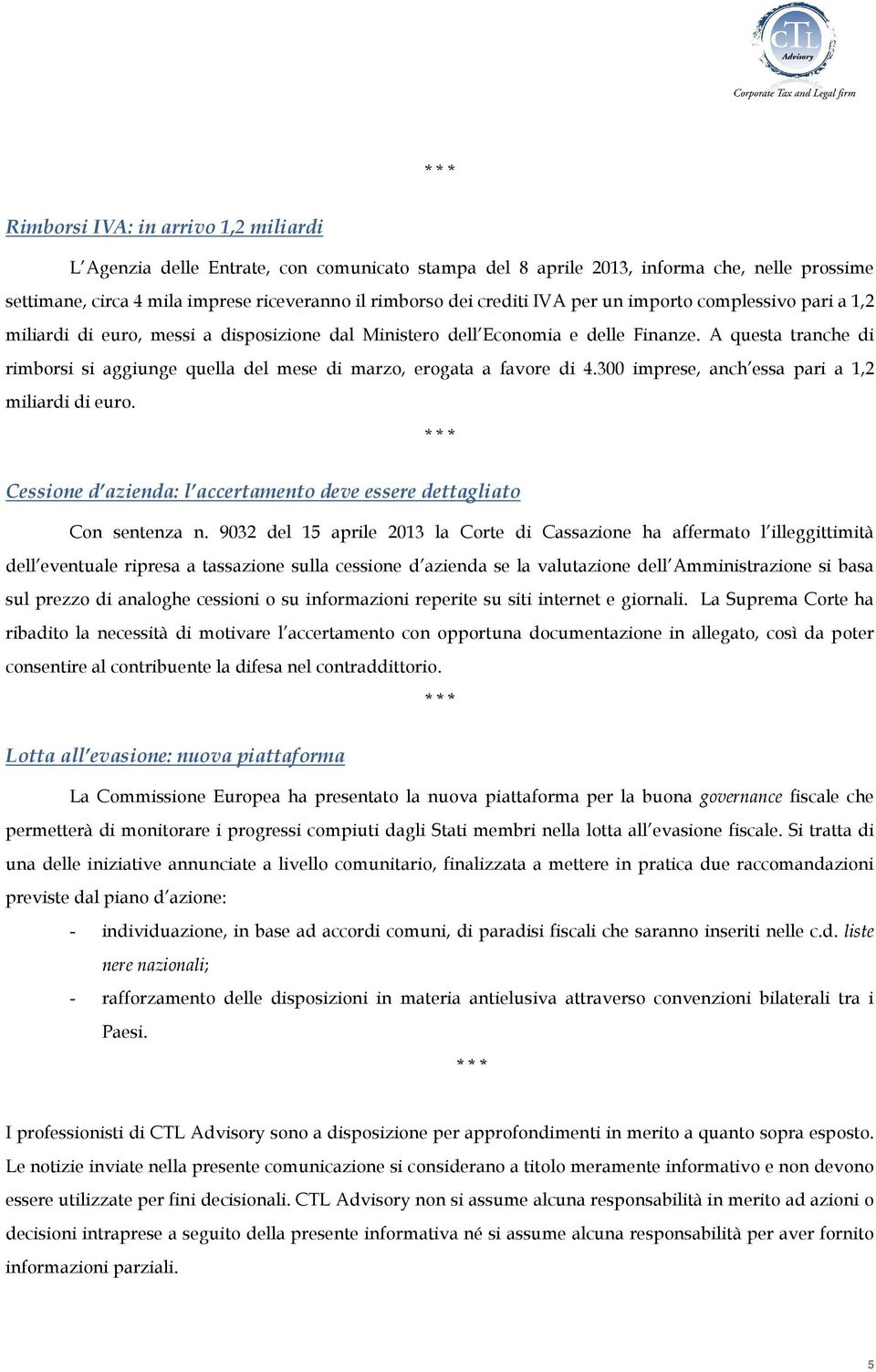 A questa tranche di rimborsi si aggiunge quella del mese di marzo, erogata a favore di 4.300 imprese, anch essa pari a 1,2 miliardi di euro.