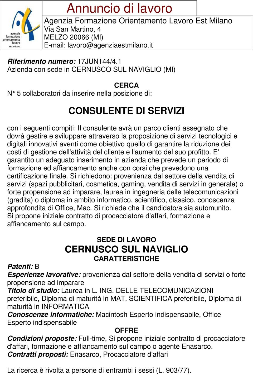 dovrà gestire e sviluppare attraverso la proposizione di servizi tecnologici e digitali innovativi aventi come obiettivo quello di garantire la riduzione dei costi di gestione dell'attività del