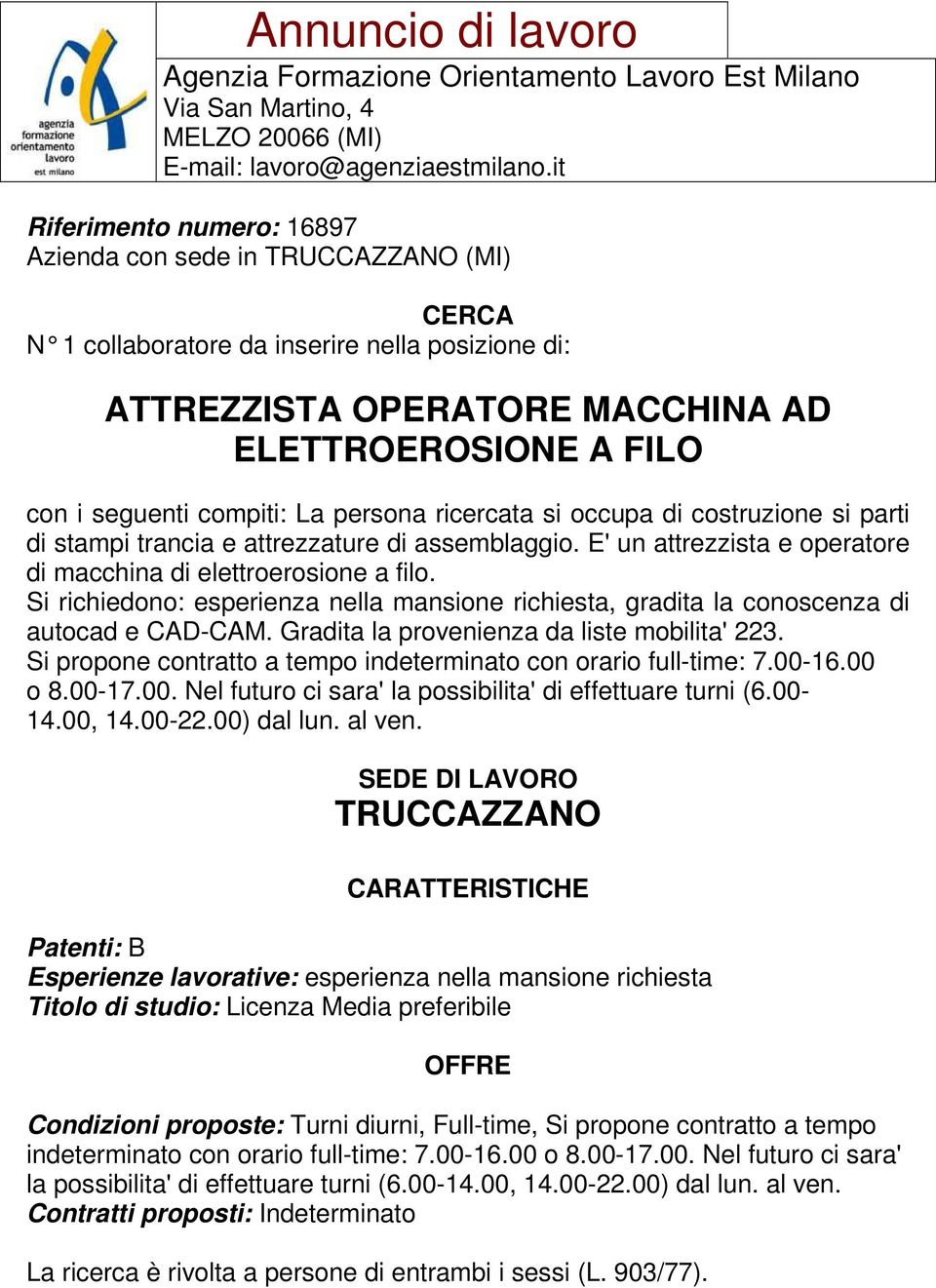 Si richiedono: esperienza nella mansione richiesta, gradita la conoscenza di autocad e CAD-CAM. Gradita la provenienza da liste mobilita' 223.