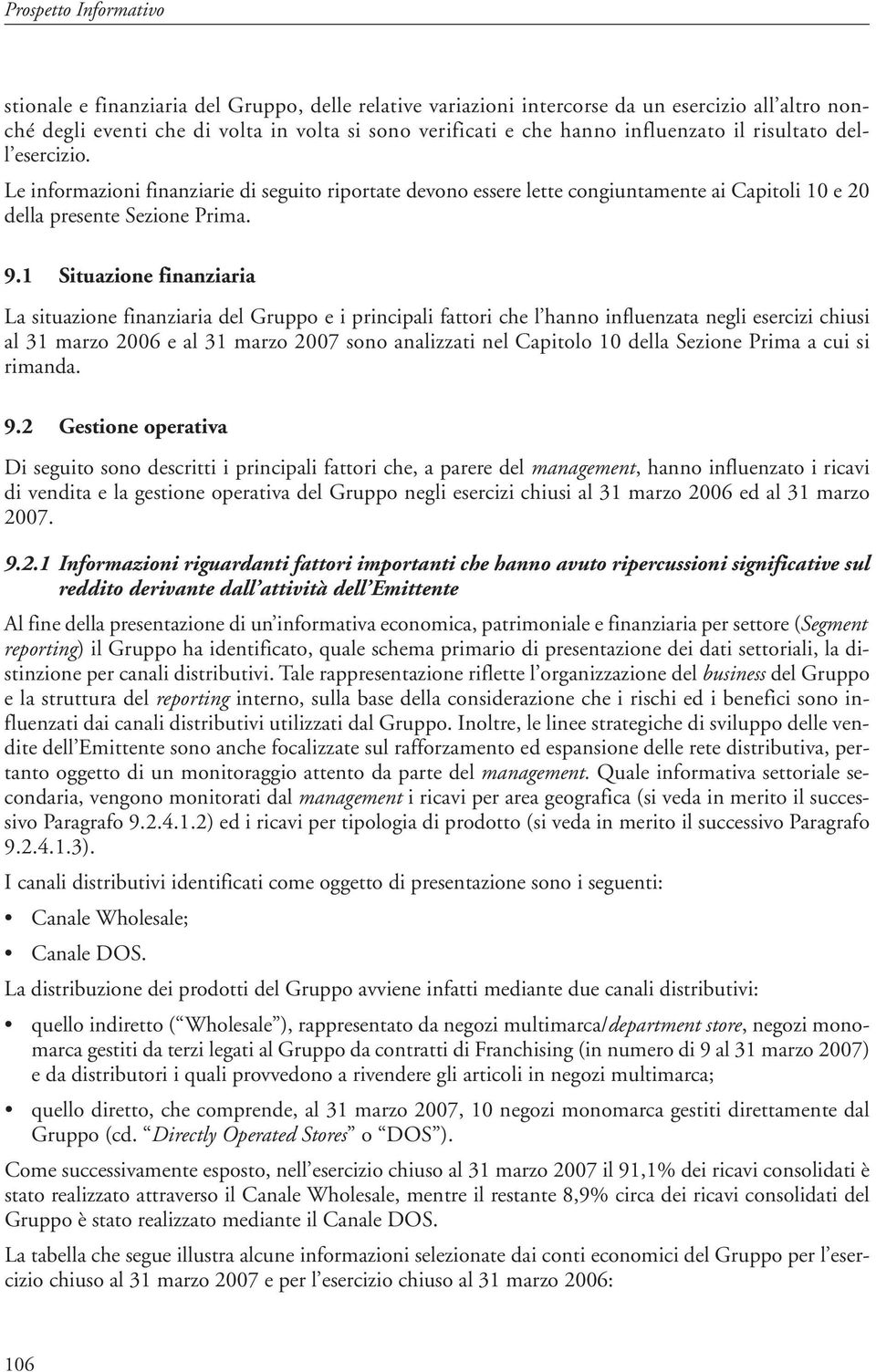 1 Situazione finanziaria La situazione finanziaria del Gruppo e i principali fattori che l hanno influenzata negli esercizi chiusi al 31 marzo 2006 e al 31 marzo 2007 sono analizzati nel Capitolo 10