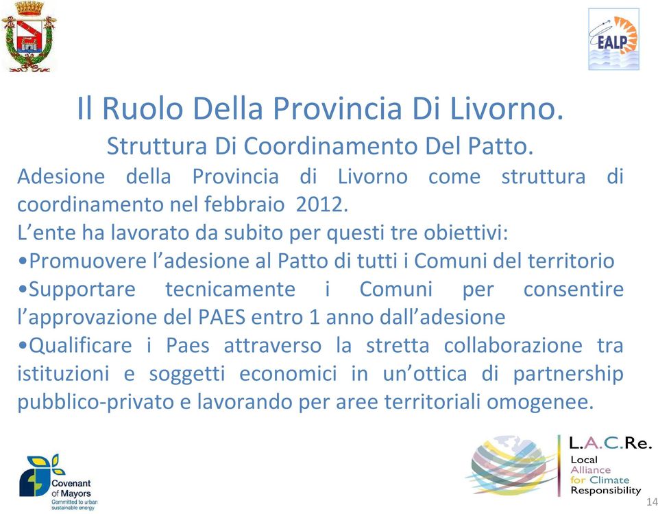 L ente ha lavorato da subito per questi tre obiettivi: Promuovere l adesione al Patto di tutti i Comuni del territorio Supportare