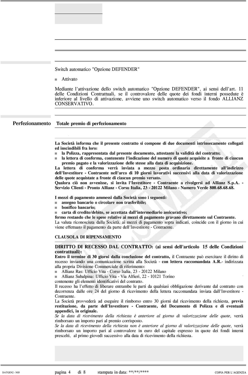 Perfezionamento Totale premio di perfezionamento La Società informa che il presente contratto si compone di due documenti intrinsecamente collegati ed inscindibili fra loro: la Polizza, rappresentata