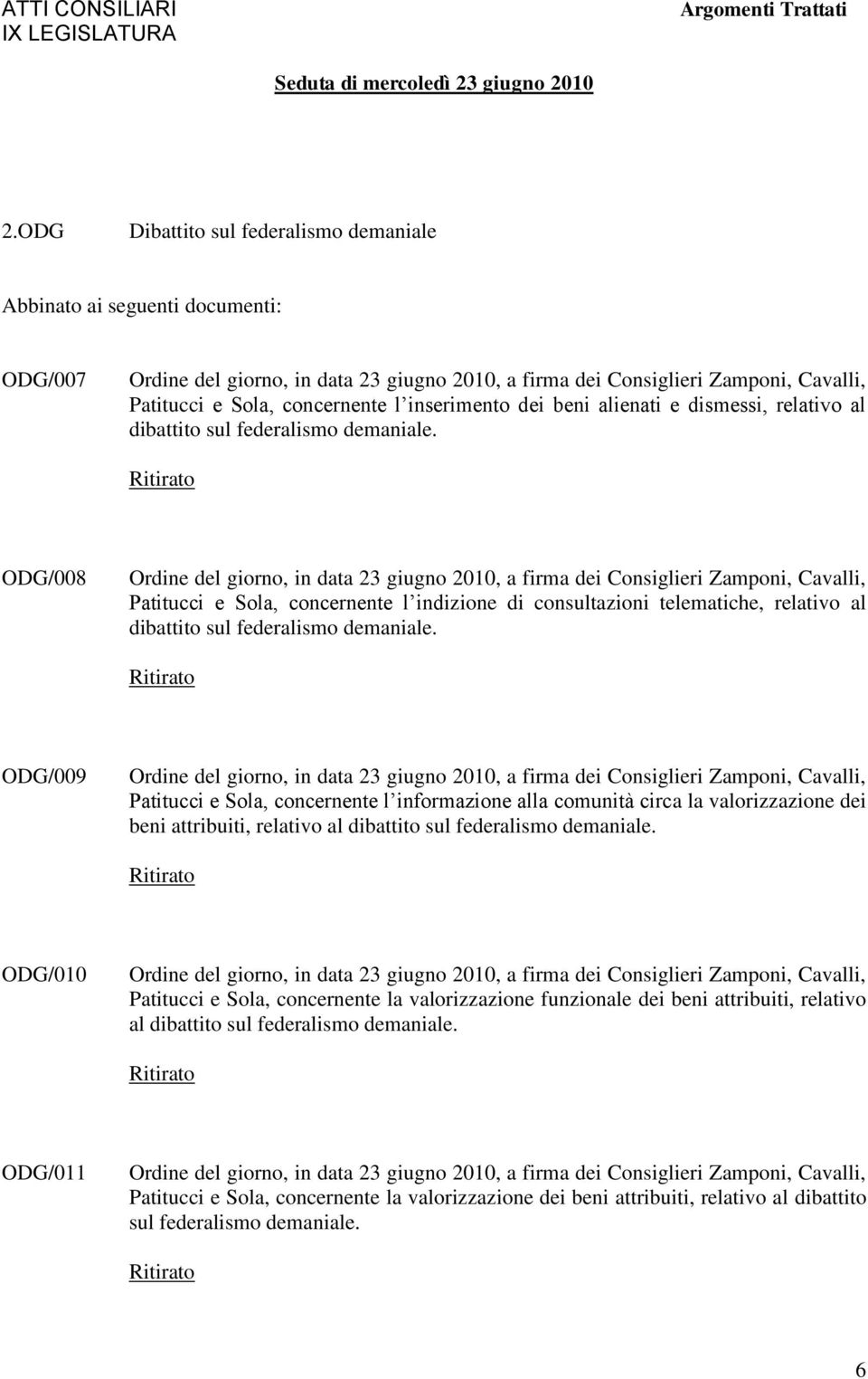 demaniale. ODG/008 Patitucci e Sola, concernente l indizione di consultazioni telematiche, relativo al dibattito sul federalismo demaniale.