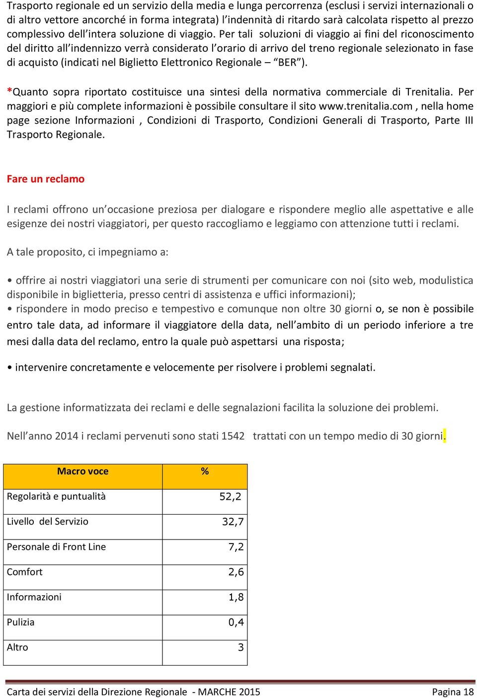 Per tali soluzioni di viaggio ai fini del riconoscimento del diritto all indennizzo verrà considerato l orario di arrivo del treno regionale selezionato in fase di acquisto (indicati nel Biglietto