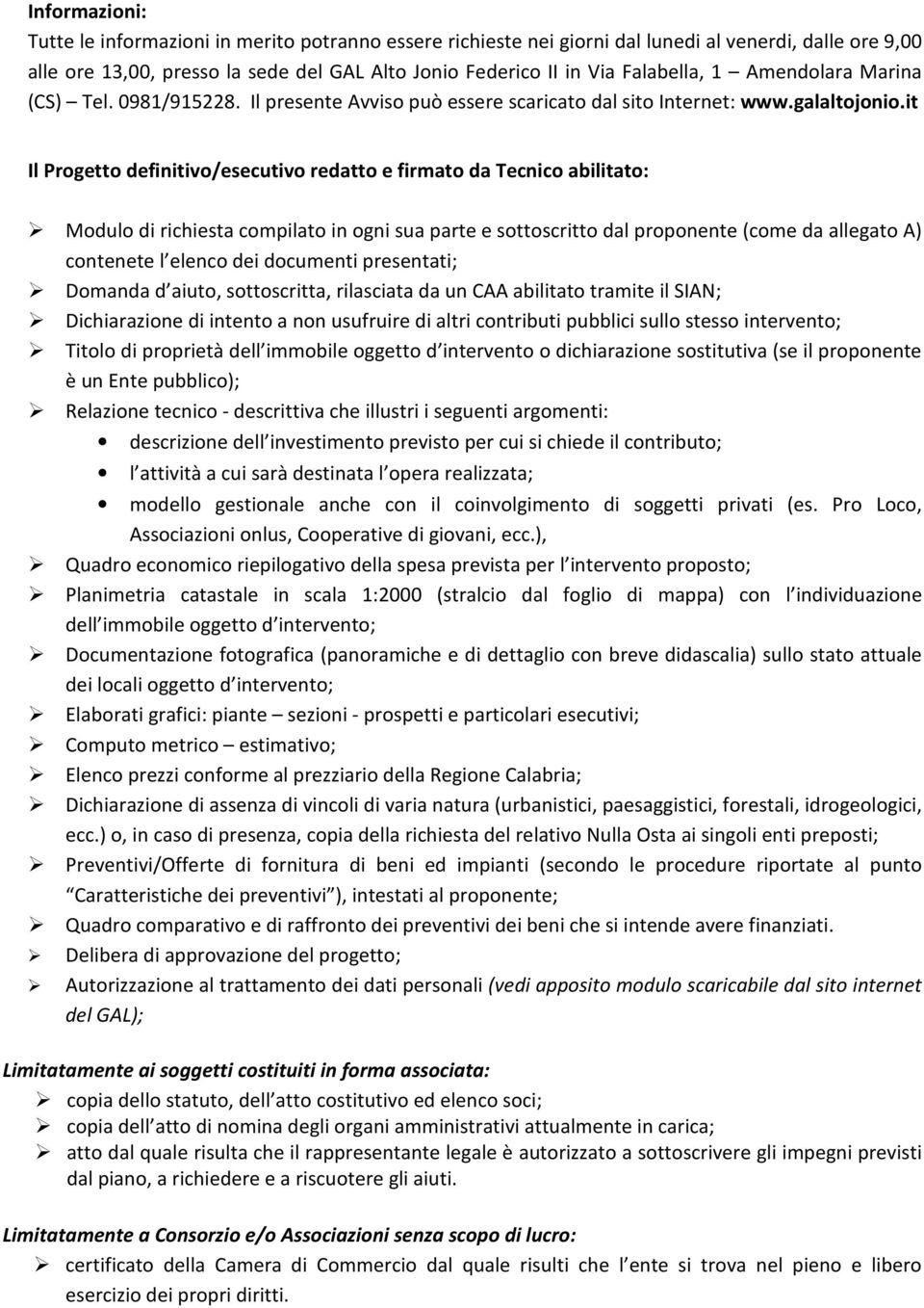 it Il Progetto definitivo/esecutivo redatto e firmato da Tecnico abilitato: Modulo di richiesta compilato in ogni sua parte e sottoscritto dal proponente (come da allegato A) contenete l elenco dei