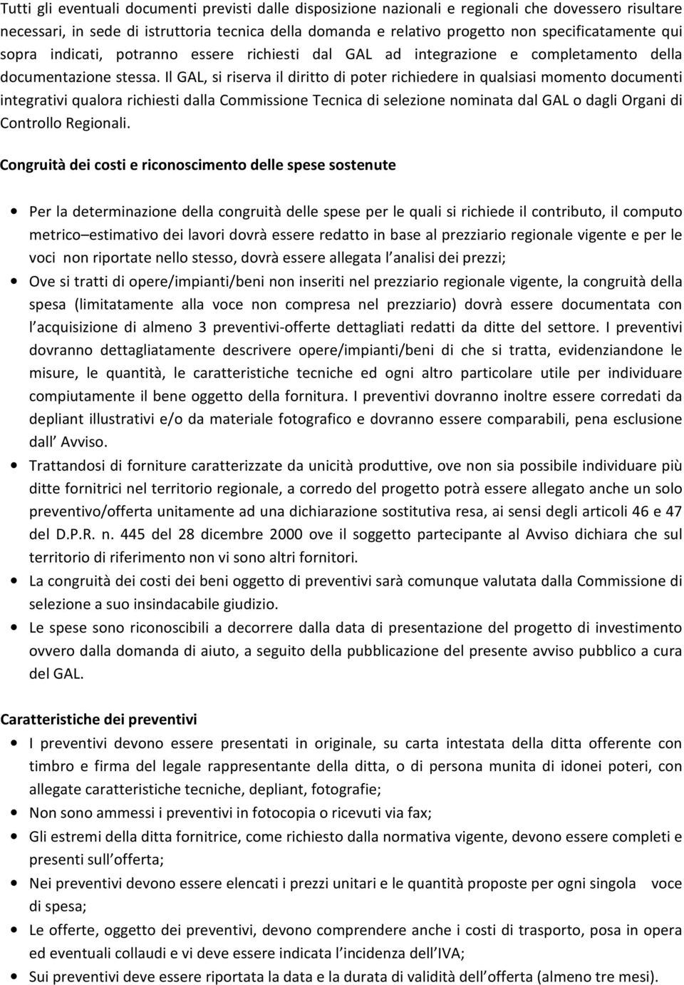 Il GAL, si riserva il diritto di poter richiedere in qualsiasi momento documenti integrativi qualora richiesti dalla Commissione Tecnica di selezione nominata dal GAL o dagli Organi di Controllo