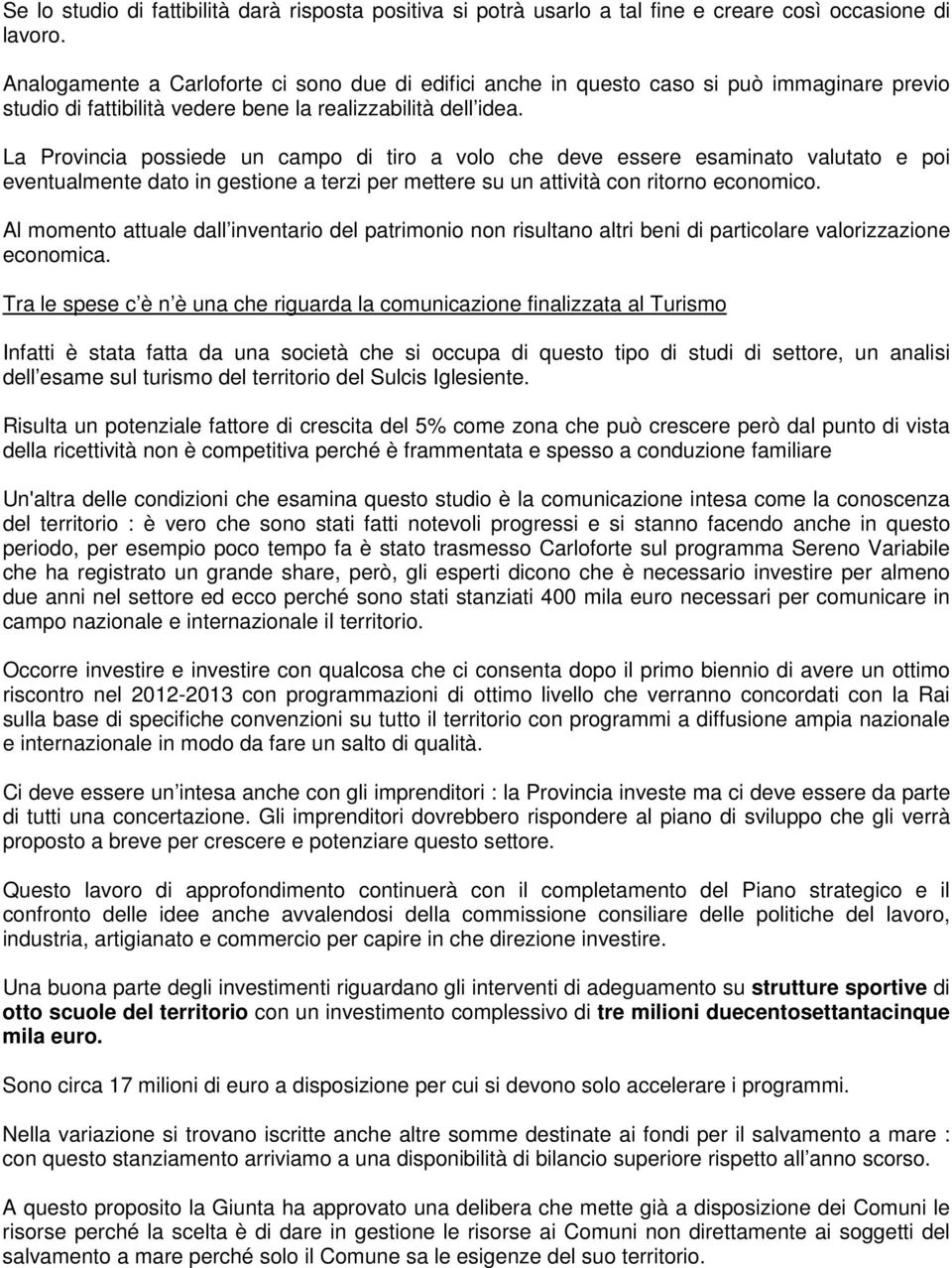 La Provincia possiede un campo di tiro a volo che deve essere esaminato valutato e poi eventualmente dato in gestione a terzi per mettere su un attività con ritorno economico.