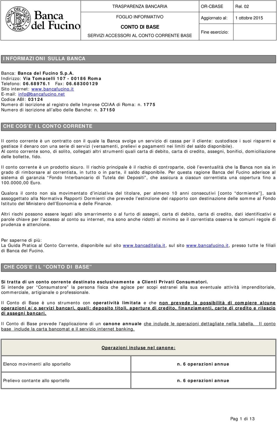 37150 CHE COS E IL CONTO CORRENTE Il conto corrente è un contratto con il quale la Banca svolge un servizio di cassa per il cliente: custodisce i suoi risparmi e gestisce il denaro con una serie di