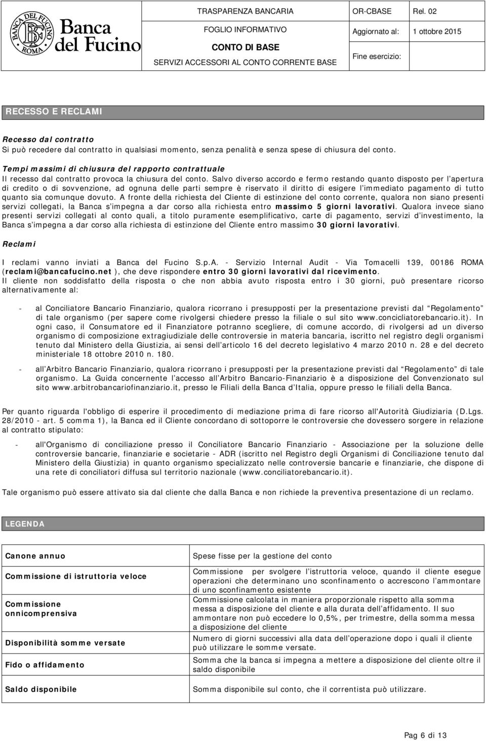 Salvo diverso accordo e fermo restando quanto disposto per l apertura di credito o di sovvenzione, ad ognuna delle parti sempre è riservato il diritto di esigere l immediato pagamento di tutto quanto