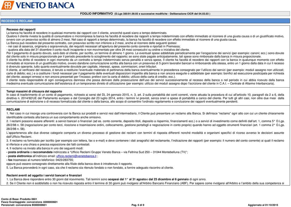 giustificato motivo, ovvero con un preavviso scritto di almeno 2 mesi. Nel caso di rapporti a tempo determinato, la banca ha facoltà di recedere con effetto immediato al ricorrere di una giusta causa.