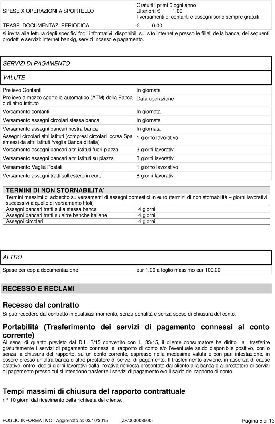 internet e presso le filiali della banca, dei seguenti prodotti e servizi: internet bankig, servizi incasso e pagamento.